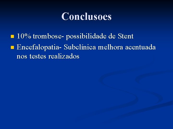 Conclusoes 10% trombose- possibilidade de Stent n Encefalopatia- Subclínica melhora acentuada nos testes realizados