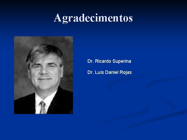 Agradecimentos Dr. Ricardo Superina Dr. Luís Daniel Rojas 