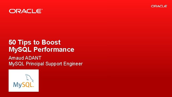 50 Tips to Boost My. SQL Performance Arnaud ADANT My. SQL Principal Support Engineer