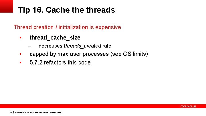 Tip 16. Cache threads Thread creation / initialization is expensive § thread_cache_size – §