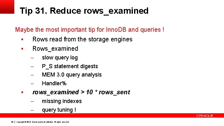 Tip 31. Reduce rows_examined Maybe the most important tip for Inno. DB and queries