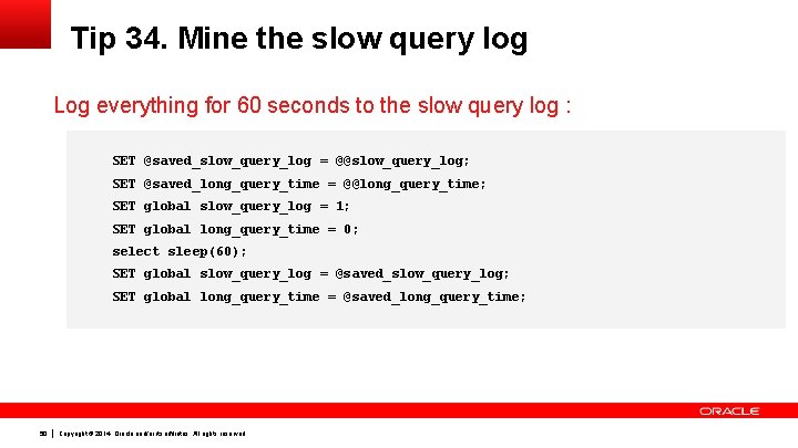 Tip 34. Mine the slow query log Log everything for 60 seconds to the