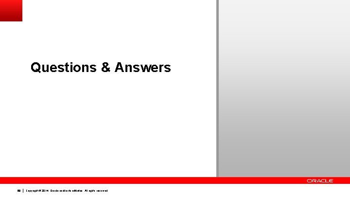 Questions & Answers 69 Copyright © 2014, Oracle and/or its affiliates. All rights reserved.