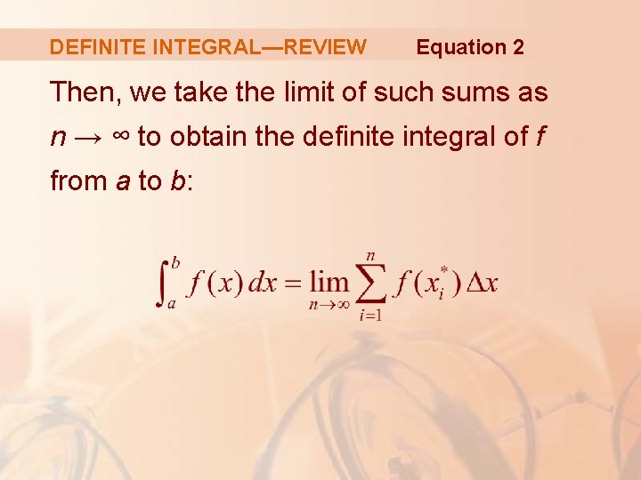DEFINITE INTEGRAL—REVIEW Equation 2 Then, we take the limit of such sums as n