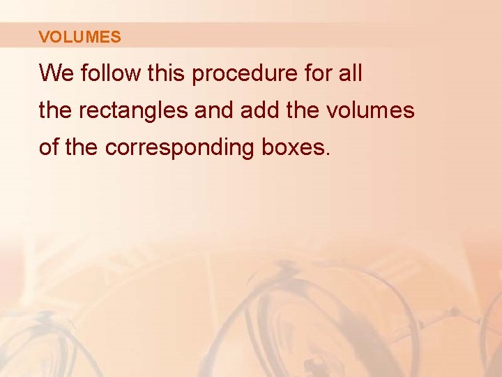 VOLUMES We follow this procedure for all the rectangles and add the volumes of