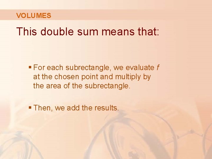VOLUMES This double sum means that: § For each subrectangle, we evaluate f at