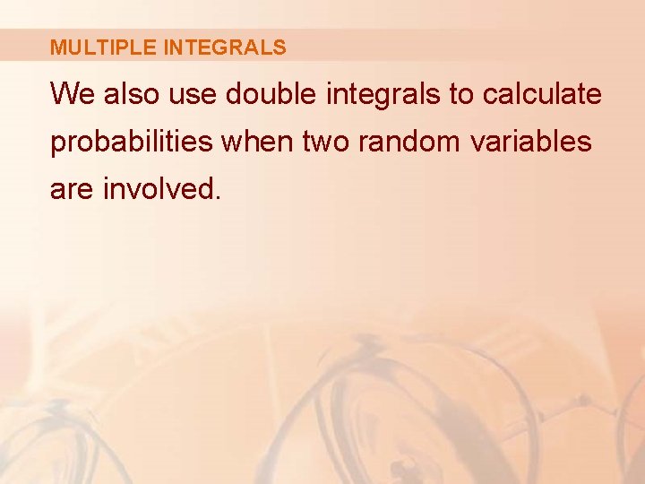 MULTIPLE INTEGRALS We also use double integrals to calculate probabilities when two random variables