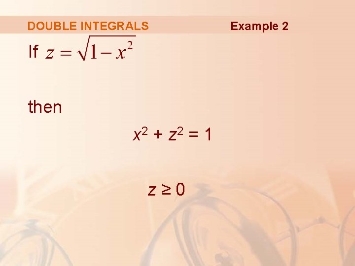DOUBLE INTEGRALS If then x 2 + z 2 = 1 z≥ 0 Example