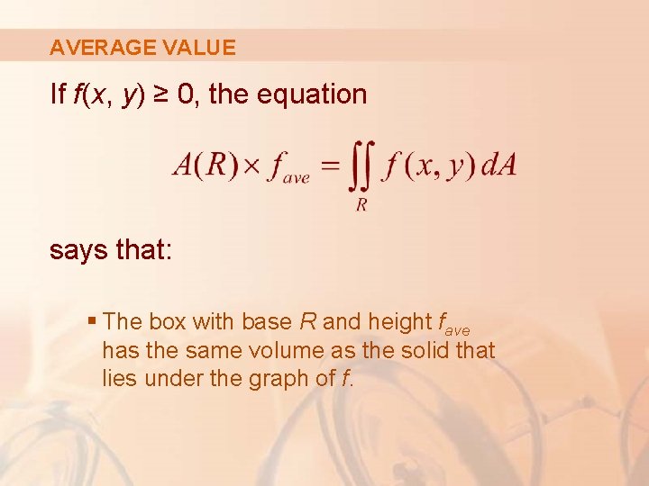 AVERAGE VALUE If f(x, y) ≥ 0, the equation says that: § The box