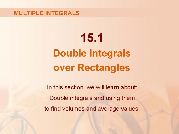 MULTIPLE INTEGRALS 15. 1 Double Integrals over Rectangles In this section, we will learn