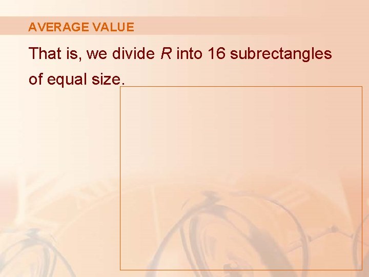 AVERAGE VALUE That is, we divide R into 16 subrectangles of equal size. 