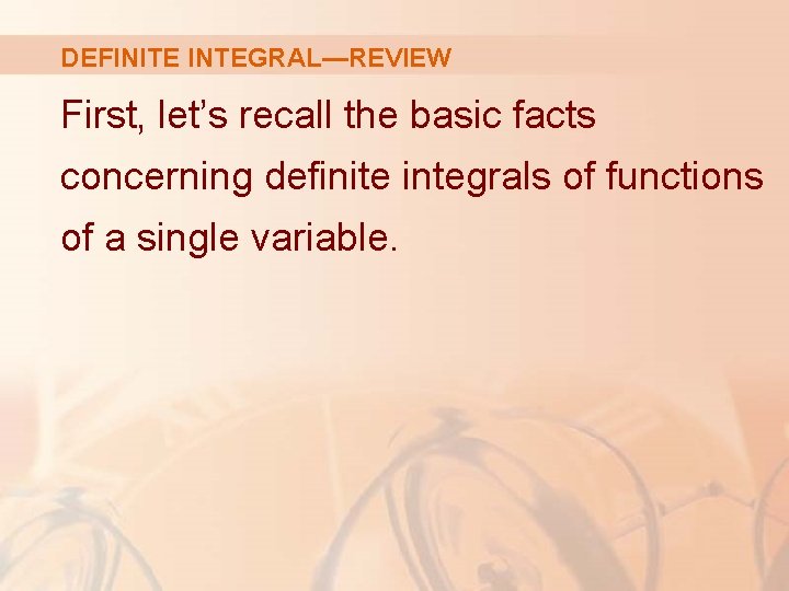 DEFINITE INTEGRAL—REVIEW First, let’s recall the basic facts concerning definite integrals of functions of