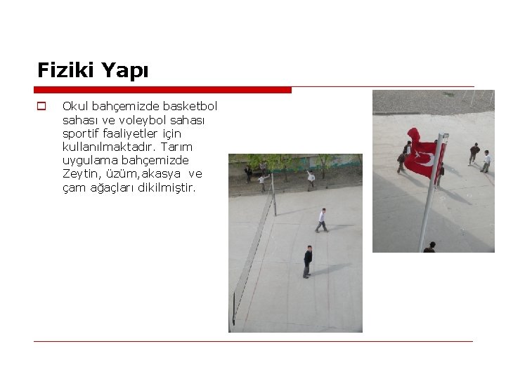 Fiziki Yapı o Okul bahçemizde basketbol sahası ve voleybol sahası sportif faaliyetler için kullanılmaktadır.