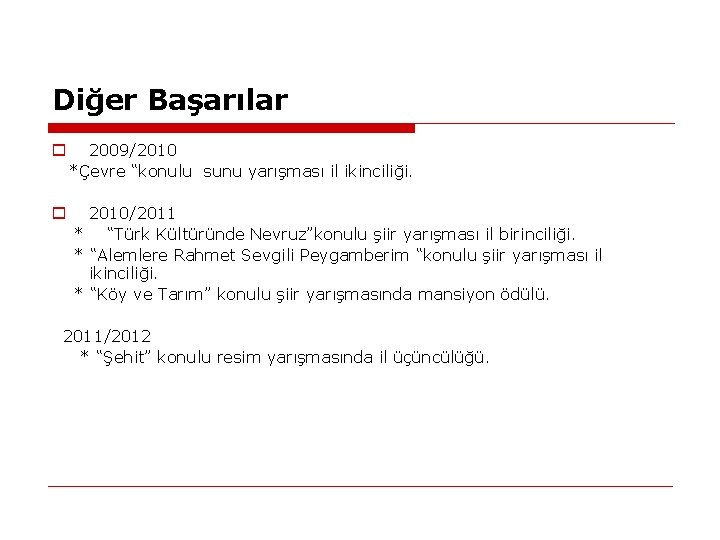 Diğer Başarılar o o 2009/2010 *Çevre “konulu sunu yarışması il ikinciliği. 2010/2011 * “Türk