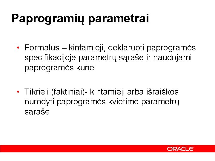Paprogramių parametrai • Formalūs – kintamieji, deklaruoti paprogramės specifikacijoje parametrų sąraše ir naudojami paprogramės