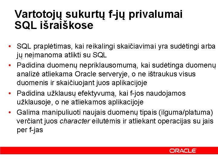 Vartotojų sukurtų f-jų privalumai SQL išraiškose • SQL praplėtimas, kai reikalingi skaičiavimai yra sudėtingi