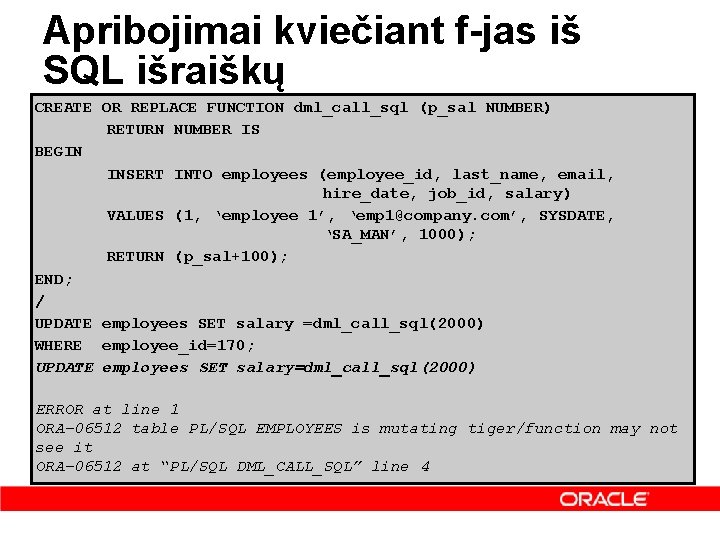 Apribojimai kviečiant f-jas iš SQL išraiškų CREATE OR REPLACE FUNCTION dml_call_sql (p_sal NUMBER) RETURN