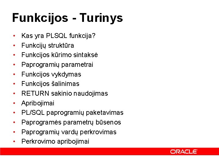 Funkcijos - Turinys • • • Kas yra PLSQL funkcija? Funkcijų struktūra Funkcijos kūrimo