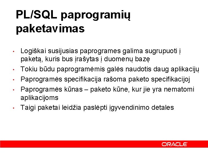 PL/SQL paprogramių paketavimas • • • Logiškai susijusias paprogrames galima sugrupuoti į paketą, kuris