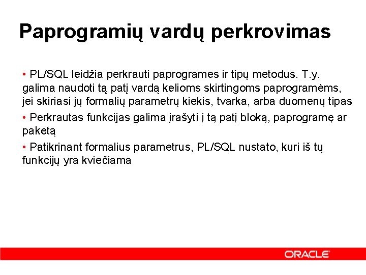 Paprogramių vardų perkrovimas • PL/SQL leidžia perkrauti paprogrames ir tipų metodus. T. y. galima