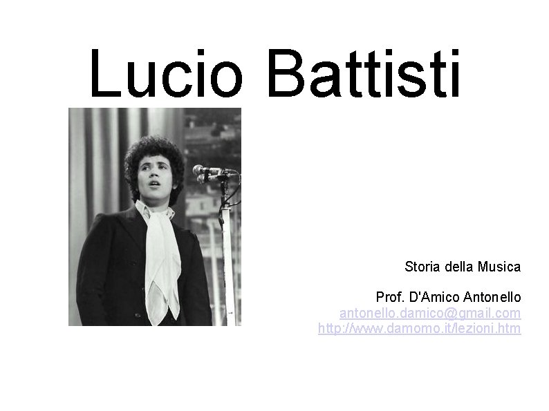 Lucio Battisti Storia della Musica Prof. D'Amico Antonello antonello. damico@gmail. com http: //www. damomo.