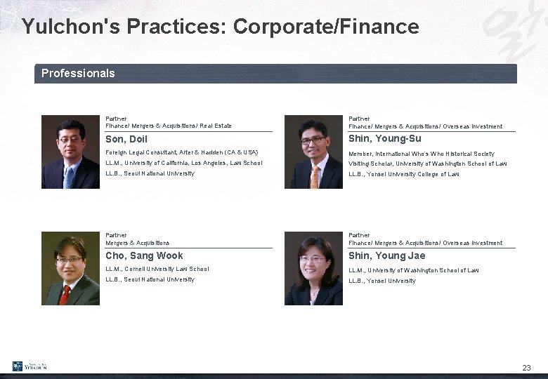 Yulchon's Practices: Corporate/Finance Professionals Partner Finance/ Mergers & Acquisitions/ Real Estate Partner Finance/ Mergers
