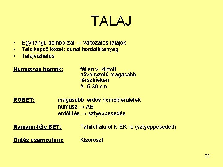 TALAJ • • • Egyhangú domborzat ↔ változatos talajok Talajképző kőzet: dunai hordalékanyag Talajvízhatás