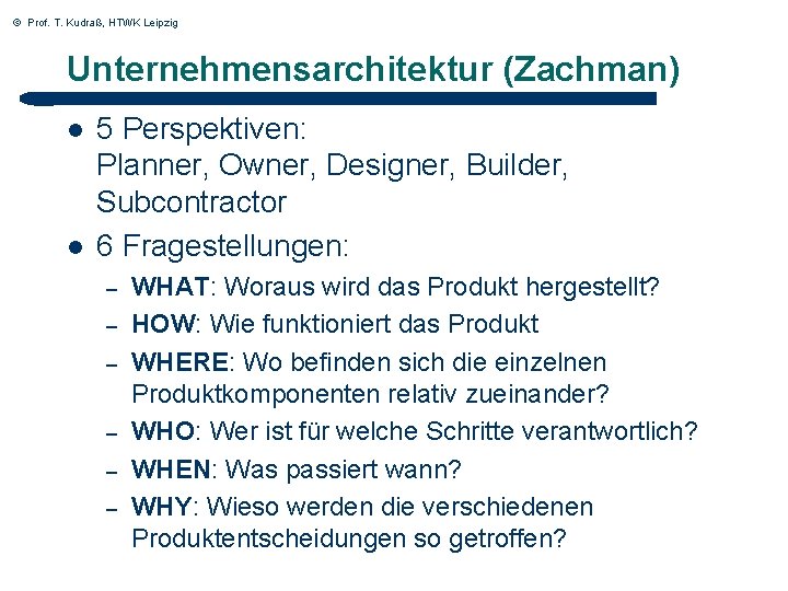 © Prof. T. Kudraß, HTWK Leipzig Unternehmensarchitektur (Zachman) l l 5 Perspektiven: Planner, Owner, © Prof. T. Kudraß, HTWK Leipzig Unternehmensarchitektur (Zachman) l l 5 Perspektiven: Planner, Owner,