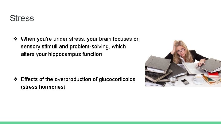 Stress ❖ When you’re under stress, your brain focuses on sensory stimuli and problem-solving,