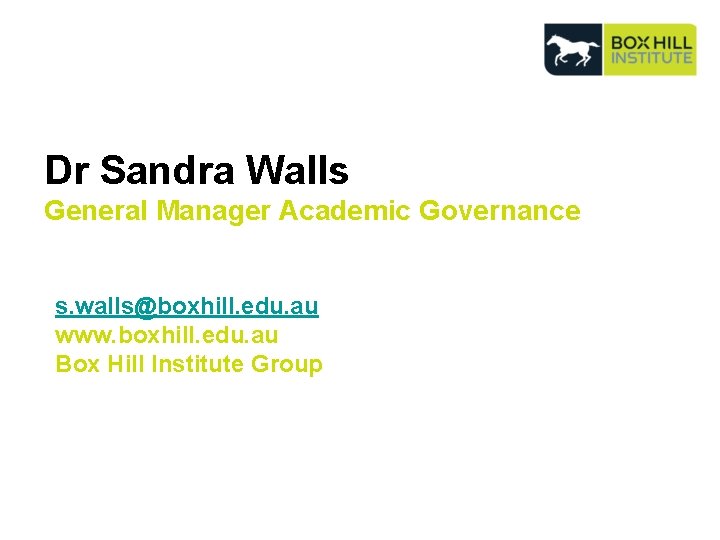 Dr Sandra Walls General Manager Academic Governance s. walls@boxhill. edu. au www. boxhill. edu.