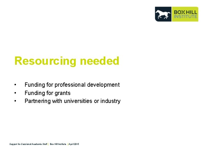 Resourcing needed • • • Funding for professional development Funding for grants Partnering with