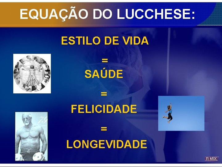 EQUAÇÃO DO LUCCHESE: ESTILO DE VIDA = SAÚDE = FELICIDADE = LONGEVIDADE 