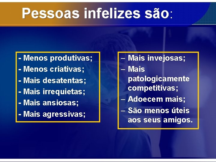 Pessoas infelizes são: - Menos produtivas; - Menos criativas; - Mais desatentas; - Mais