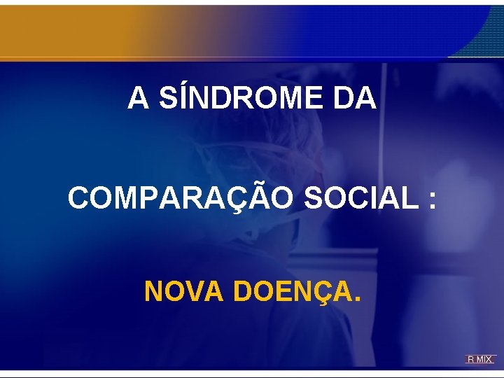 A SÍNDROME DA COMPARAÇÃO SOCIAL : NOVA DOENÇA. 