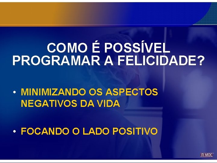 COMO É POSSÍVEL PROGRAMAR A FELICIDADE? • MINIMIZANDO OS ASPECTOS NEGATIVOS DA VIDA • COMO É POSSÍVEL PROGRAMAR A FELICIDADE? • MINIMIZANDO OS ASPECTOS NEGATIVOS DA VIDA •