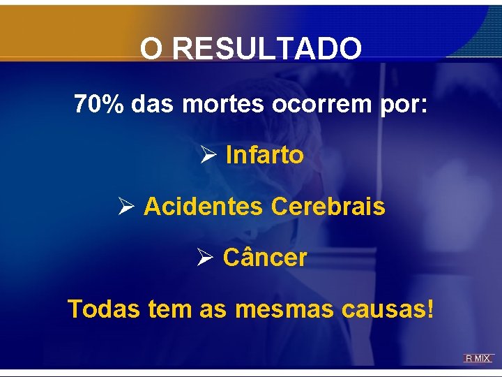 O RESULTADO 70% das mortes ocorrem por: Ø Infarto Ø Acidentes Cerebrais Ø Câncer