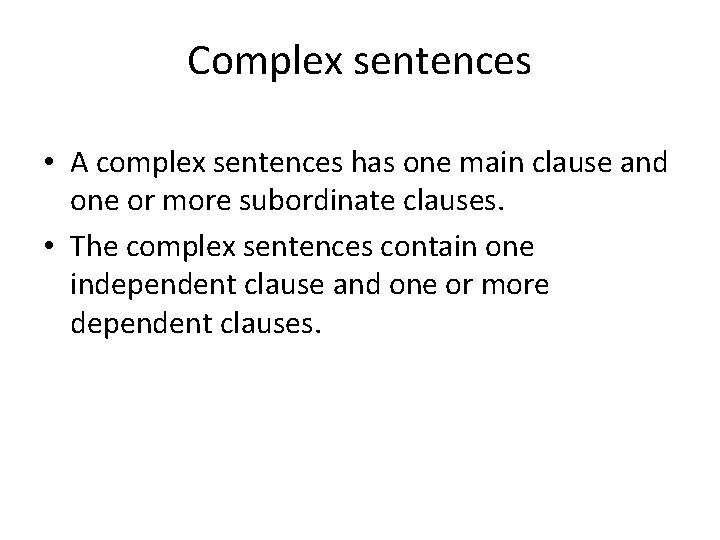 Complex sentences • A complex sentences has one main clause and one or more
