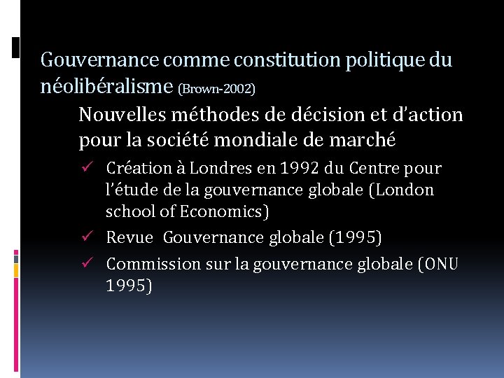 Gouvernance comme constitution politique du néolibéralisme (Brown-2002) Nouvelles méthodes de décision et d’action pour