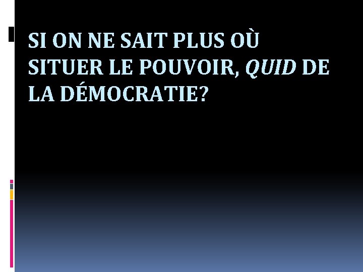 SI ON NE SAIT PLUS OÙ SITUER LE POUVOIR, QUID DE LA DÉMOCRATIE? 