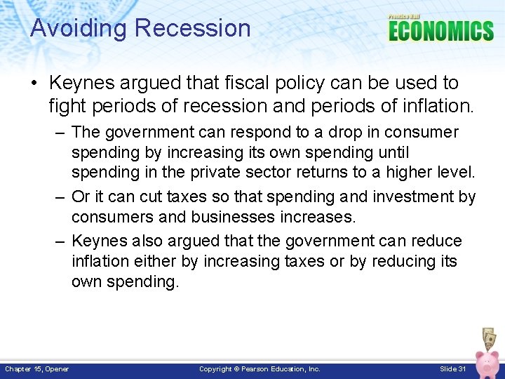 Avoiding Recession • Keynes argued that fiscal policy can be used to fight periods