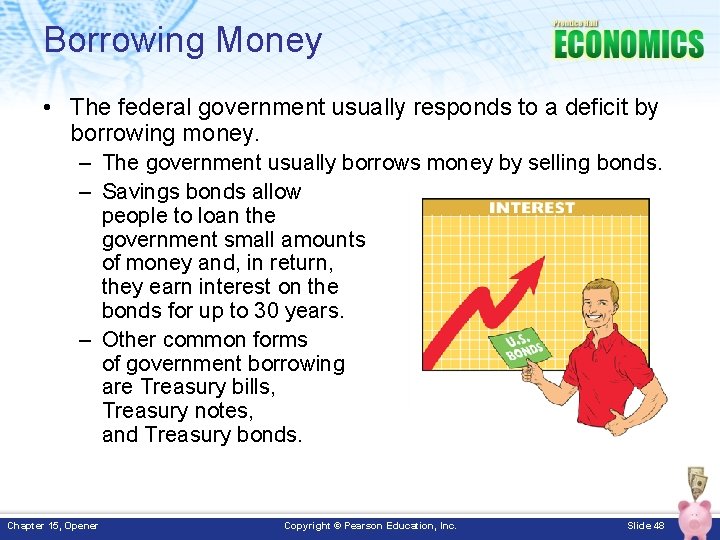 Borrowing Money • The federal government usually responds to a deficit by borrowing money.