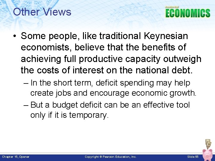 Other Views • Some people, like traditional Keynesian economists, believe that the benefits of