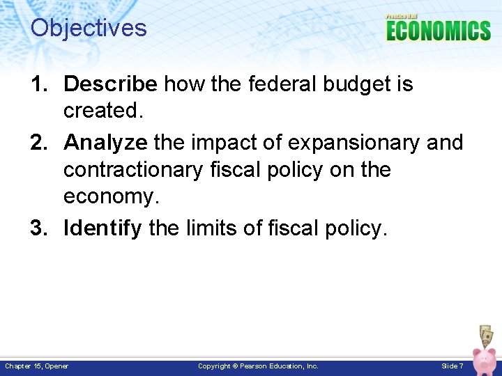 Objectives 1. Describe how the federal budget is created. 2. Analyze the impact of