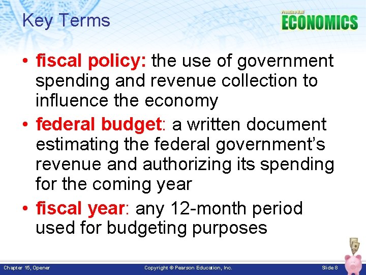 Key Terms • fiscal policy: the use of government spending and revenue collection to