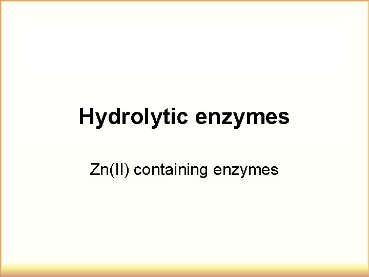 Hydrolytic enzymes Zn(II) containing enzymes 