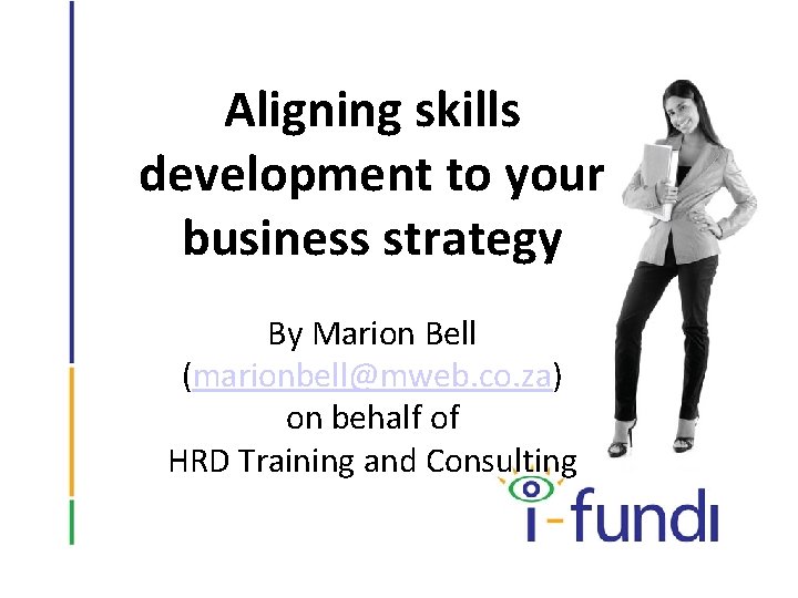 Aligning skills development to your business strategy By Marion Bell (marionbell@mweb. co. za) on