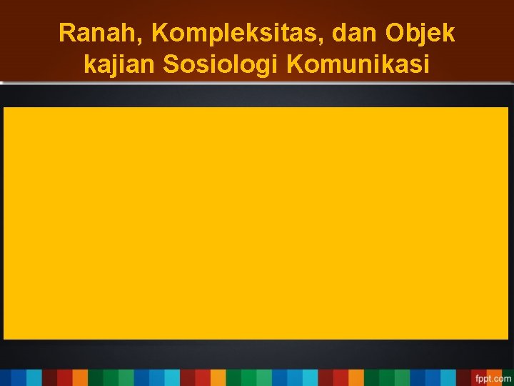 Ranah, Kompleksitas, dan Objek kajian Sosiologi Komunikasi 