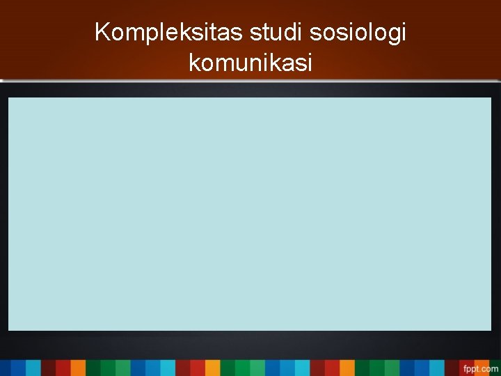 Kompleksitas studi sosiologi komunikasi 