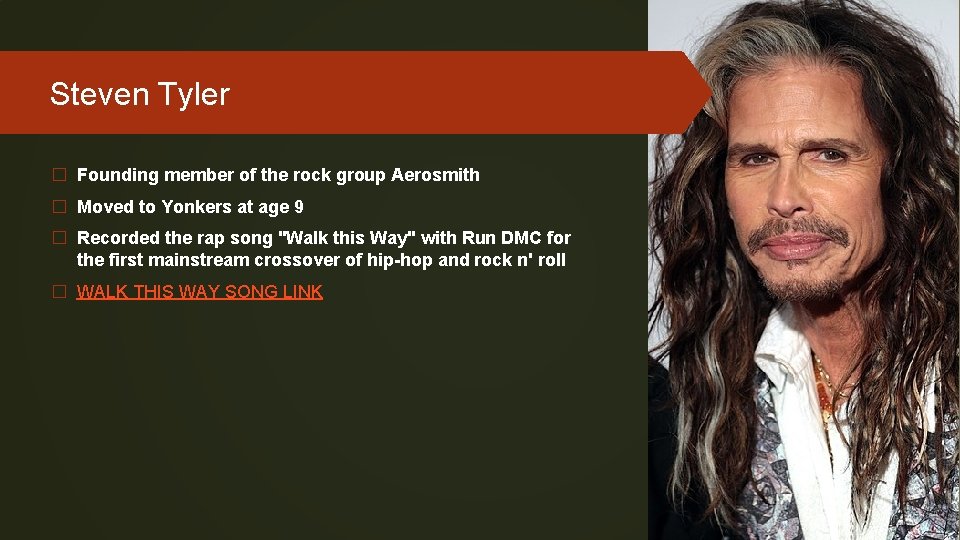 Steven Tyler � Founding member of the rock group Aerosmith � Moved to Yonkers