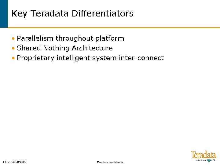 Key Teradata Differentiators • Parallelism throughout platform • Shared Nothing Architecture • Proprietary intelligent
